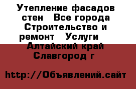 Утепление фасадов стен - Все города Строительство и ремонт » Услуги   . Алтайский край,Славгород г.